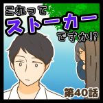 これってストーカーですか!?40